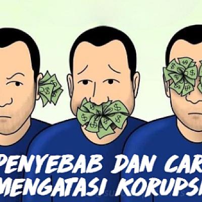 Faktor Penyebab Korupsi Dan Bagaimana Mengatasinya